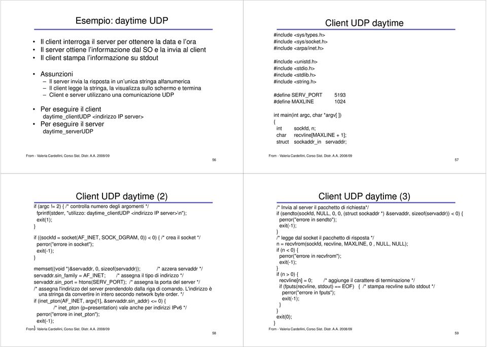 eseguire il client daytime_clientudp <indirizzo IP server> Per eseguire il server daytime_serverudp #include <sys/types.h> #include <sys/socket.h> #include <arpa/inet.h> #include <unistd.