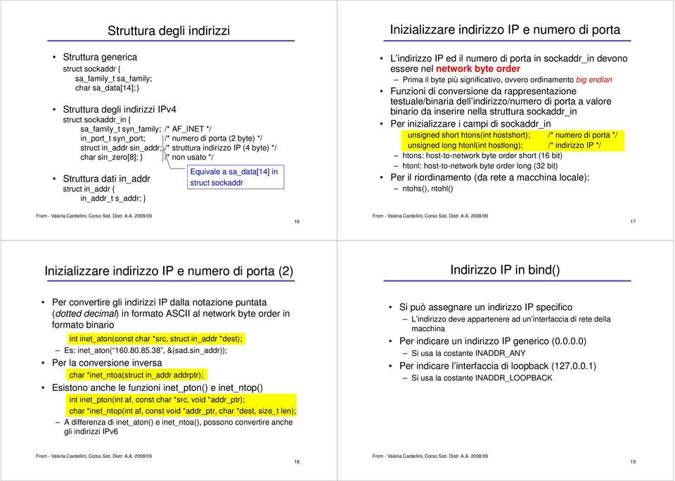 dati in_addr struct in_addr { in_addr_t s_addr; Equivale a sa_data[14] in struct sockaddr L indirizzo IP ed il numero di porta in sockaddr_in devono essere nel network byte order Prima il byte più