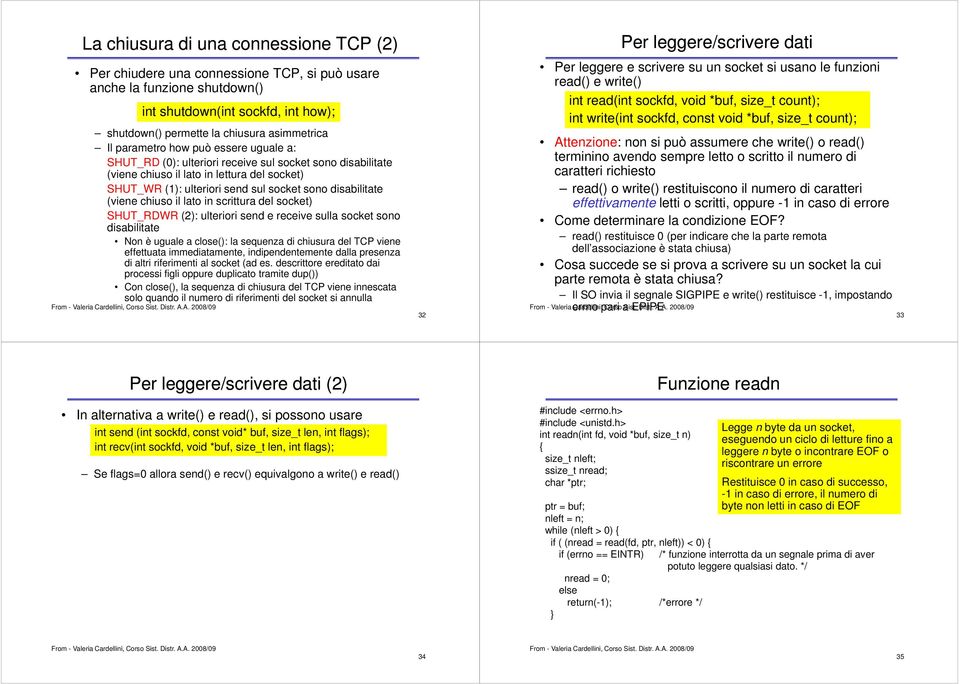 (viene chiuso il lato in scrittura del socket) SHUT_RDWR (2): ulteriori send e receive sulla socket sono disabilitate Non è uguale a close(): la sequenza di chiusura del TCP viene effettuata