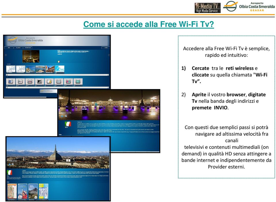 chiamata"wi-fi Tv. 2) Aprite il vostro browser, digitate Tvnella banda degli indirizzi e premete INVIO.