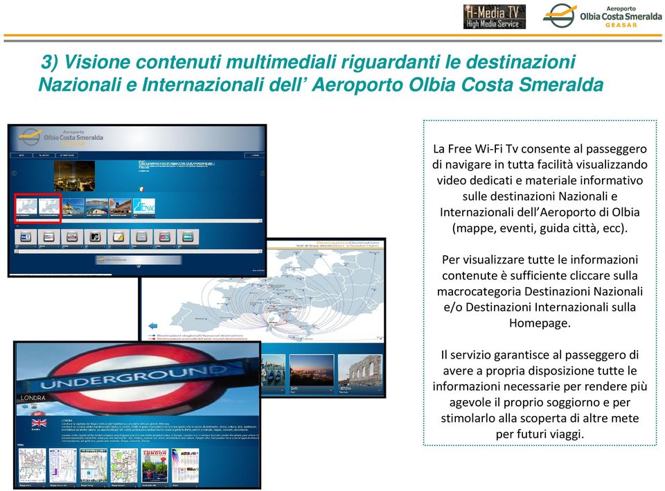 Per visualizzare tutte le informazioni contenute èsufficiente cliccare sulla macrocategoria Destinazioni Nazionali e/o Destinazioni Internazionali sulla Homepage.