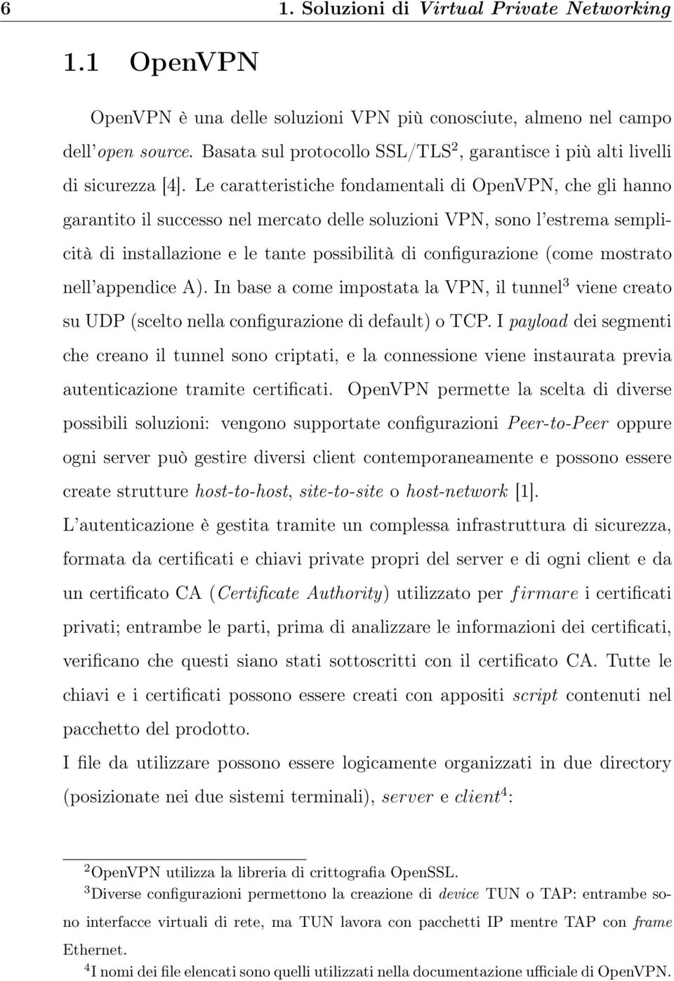 Le caratteristiche fondamentali di OpenVPN, che gli hanno garantito il successo nel mercato delle soluzioni VPN, sono l estrema semplicità di installazione e le tante possibilità di configurazione