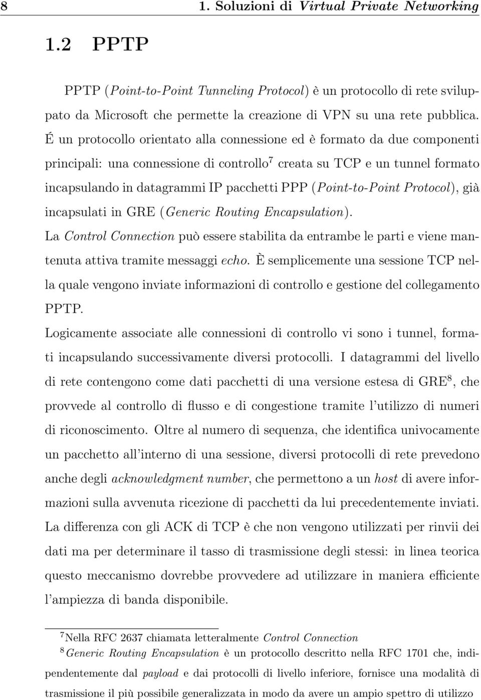 Protocol), già incapsulati in GRE (Generic Routing Encapsulation). La Control Connection può essere stabilita da entrambe le parti e viene mantenuta attiva tramite messaggi echo.