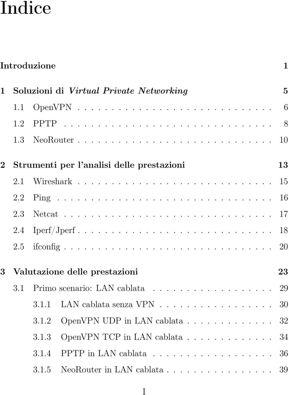 4 Iperf/Jperf............................. 18 2.5 ifconfig............................... 20 3 Valutazione delle prestazioni 23 3.1 Primo scenario: LAN cablata.................. 29 3.1.1 LAN cablata senza VPN.