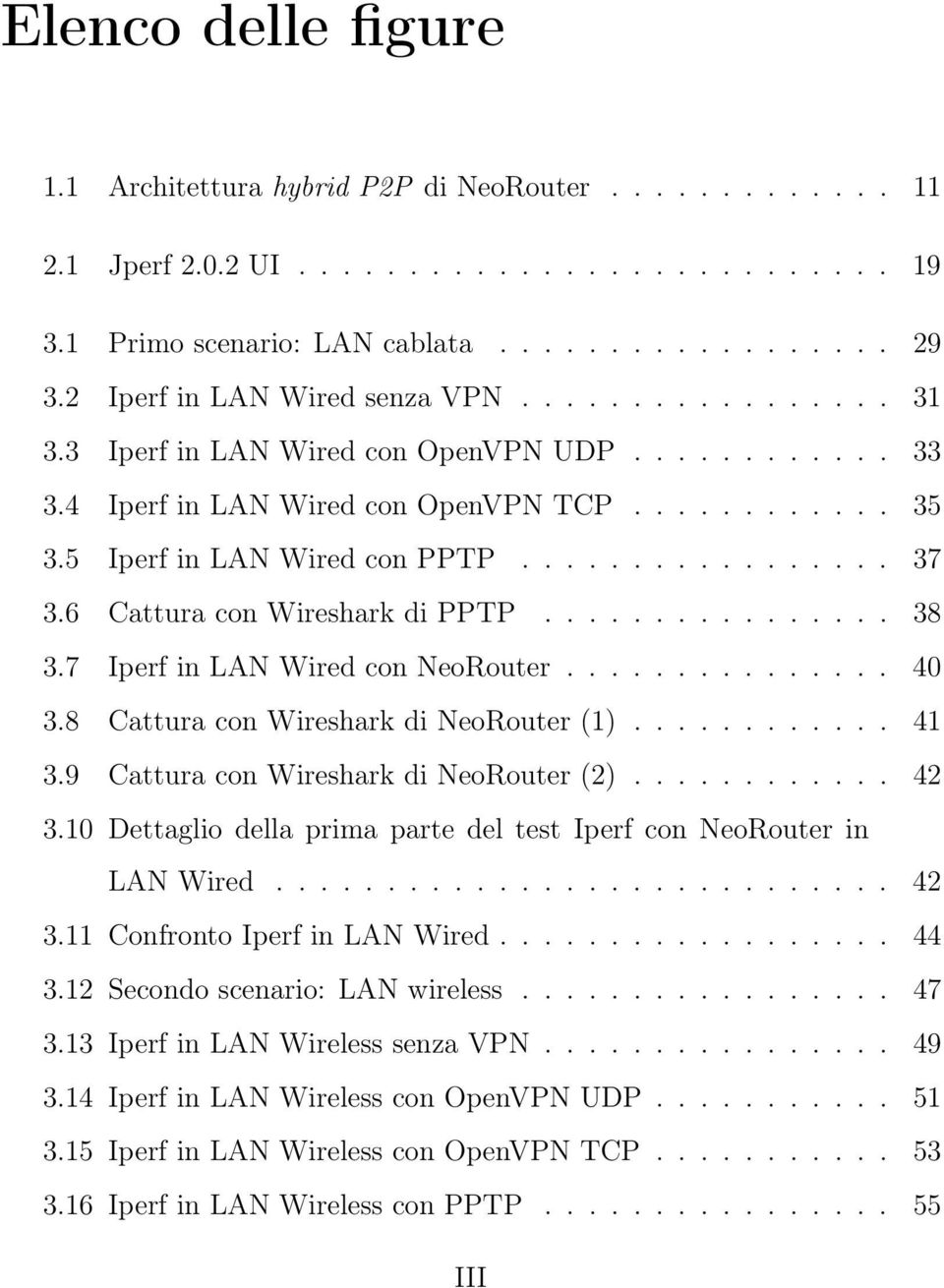 6 Cattura con Wireshark di PPTP................ 38 3.7 Iperf in LAN Wired con NeoRouter............... 40 3.8 Cattura con Wireshark di NeoRouter (1)............ 41 3.