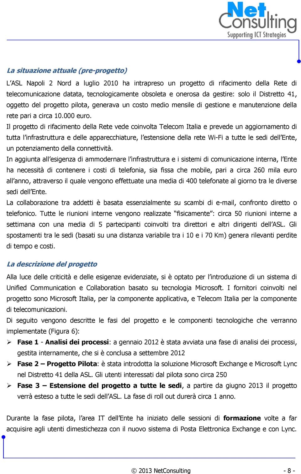 Il progetto di rifacimento della Rete vede coinvolta Telecom Italia e prevede un aggiornamento di tutta l infrastruttura e delle apparecchiature, l estensione della rete Wi-Fi a tutte le sedi dell