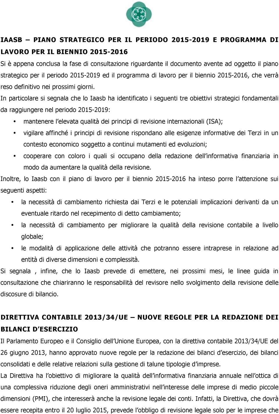 In particolare si segnala che lo Iaasb ha identificato i seguenti tre obiettivi strategici fondamentali da raggiungere nel periodo 2015-2019: mantenere l elevata qualità dei principi di revisione