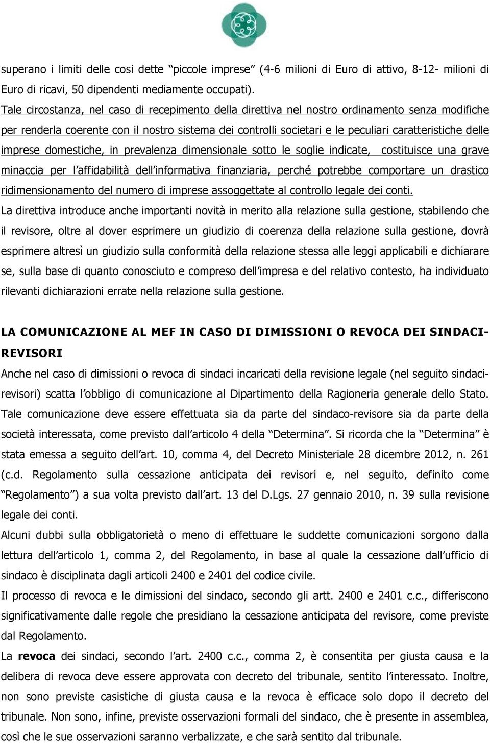 delle imprese domestiche, in prevalenza dimensionale sotto le soglie indicate, costituisce una grave minaccia per l affidabilità dell informativa finanziaria, perché potrebbe comportare un drastico