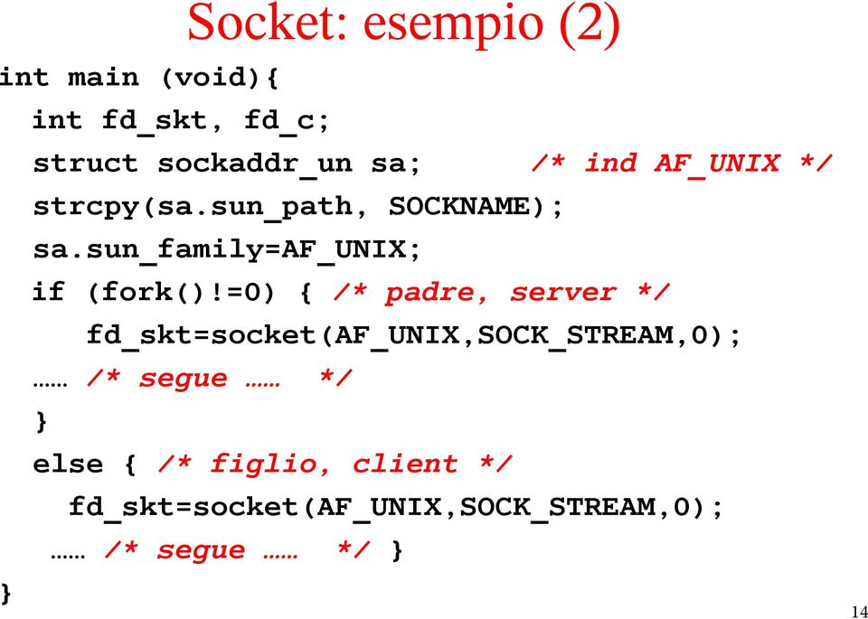 =0) { /* padre, server */ fd_skt=socket(af_unix,sock_stream,0); /* segue */ }