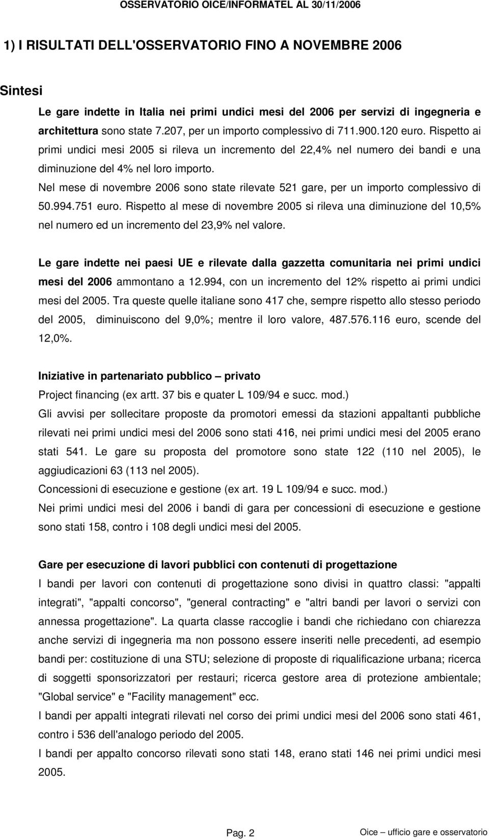 Rispetto ai primi undici mesi 2005 si rileva un incremento del 22,4% nel numero dei bandi e una diminuzione del 4% nel loro importo.