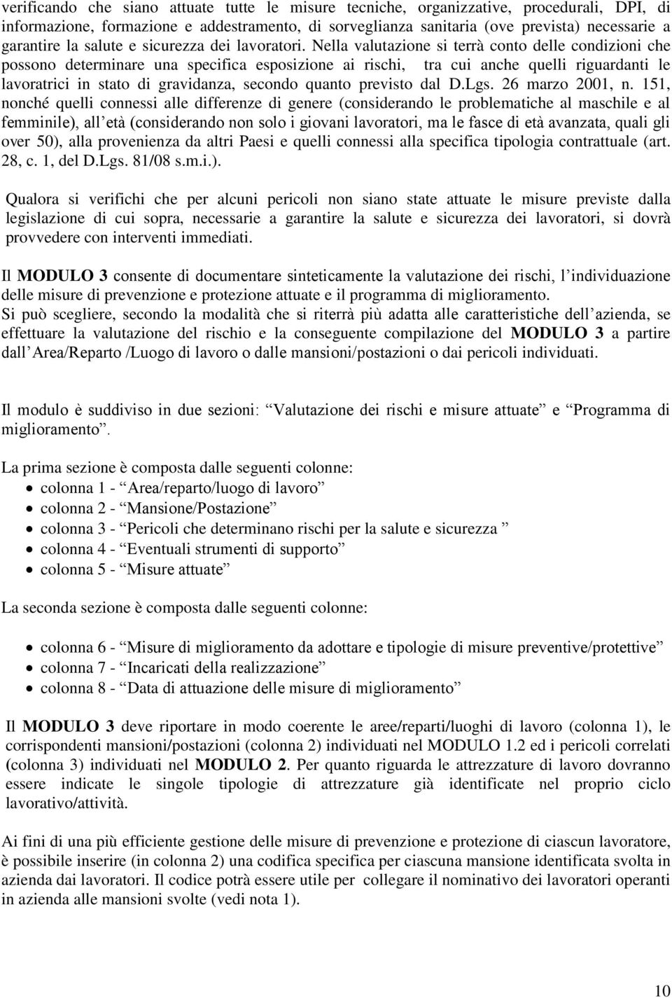 Nella valutazione si terrà conto delle condizioni che possono determinare una specifica esposizione ai rischi, tra cui anche quelli riguardanti le lavoratrici in stato di gravidanza, secondo quanto