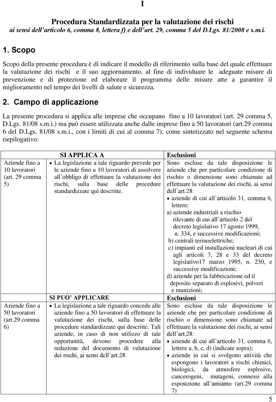 misure di prevenzione e di protezione ed elaborare il programma delle misure atte a garantire il miglioramento nel tempo dei livelli di salute e sicurezza. 2.