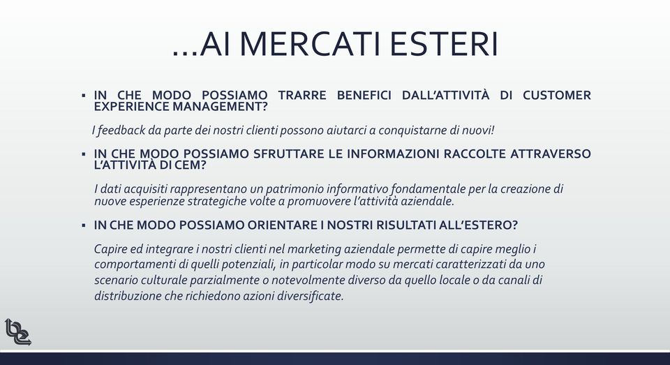 I dati acquisiti rappresentano un patrimonio informativo fondamentale per la creazione di nuove esperienze strategiche volte a promuovere l attività aziendale.