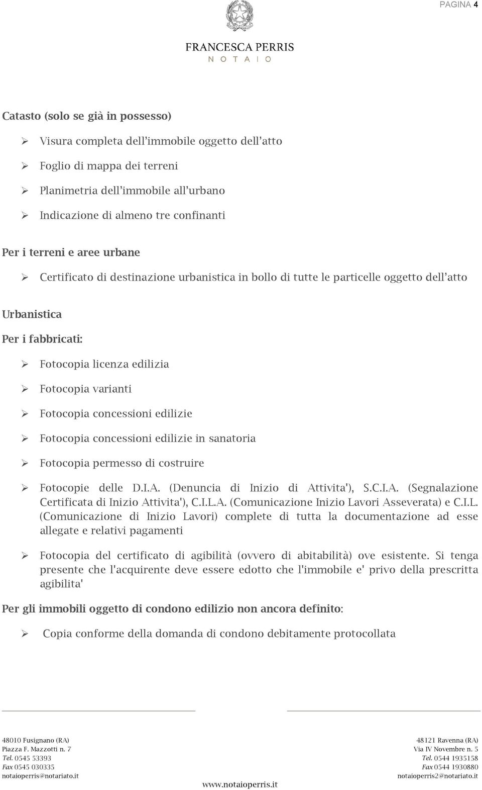 concessioni edilizie Fotocopia concessioni edilizie in sanatoria Fotocopia permesso di costruire Fotocopie delle D.I.A. (Denuncia di Inizio di Attivita'), S.C.I.A. (Segnalazione Certificata di Inizio Attivita'), C.