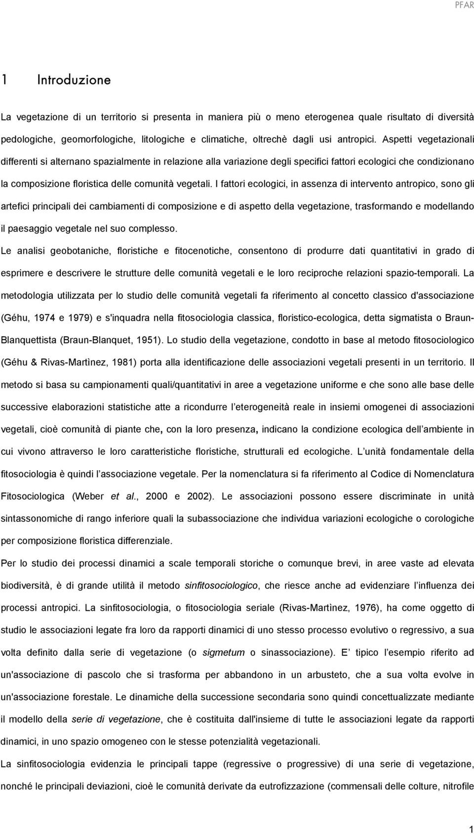 Aspetti vegetazionali differenti si alternano spazialmente in relazione alla variazione degli specifici fattori ecologici che condizionano la composizione floristica delle comunità vegetali.