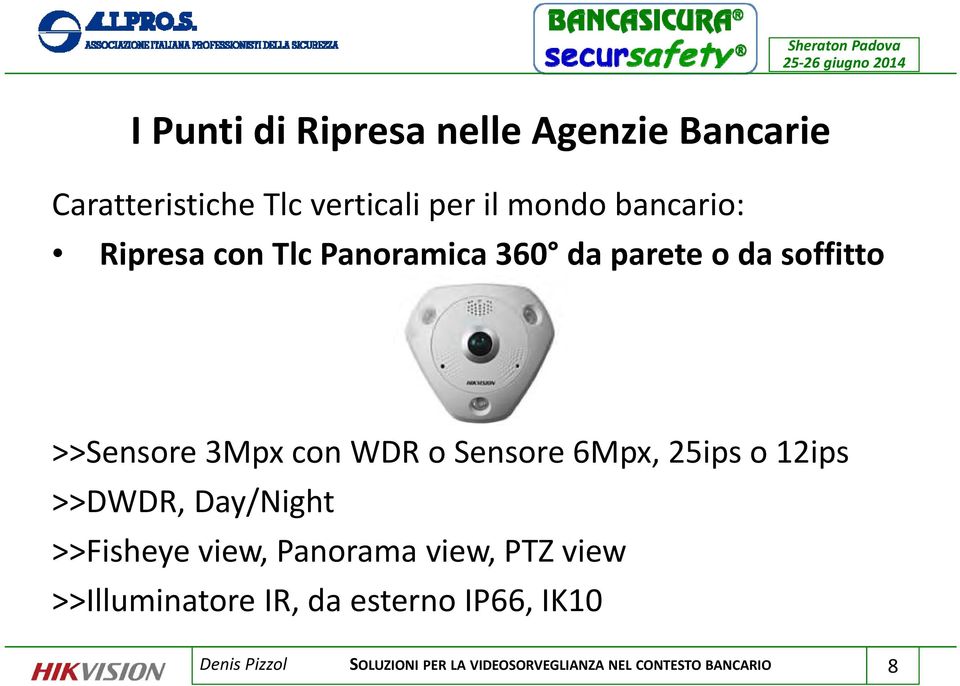 Sensore 6Mpx, 25ips o 12ips >>DWDR, Day/Night >>Fisheye view, Panorama view, PTZ view