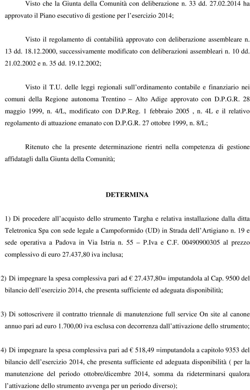 2000, successivamente modificato con deliberazioni assembleari n. 10 dd. 21.02.2002 e n. 35 dd. 19.12.2002; Visto il T.U.