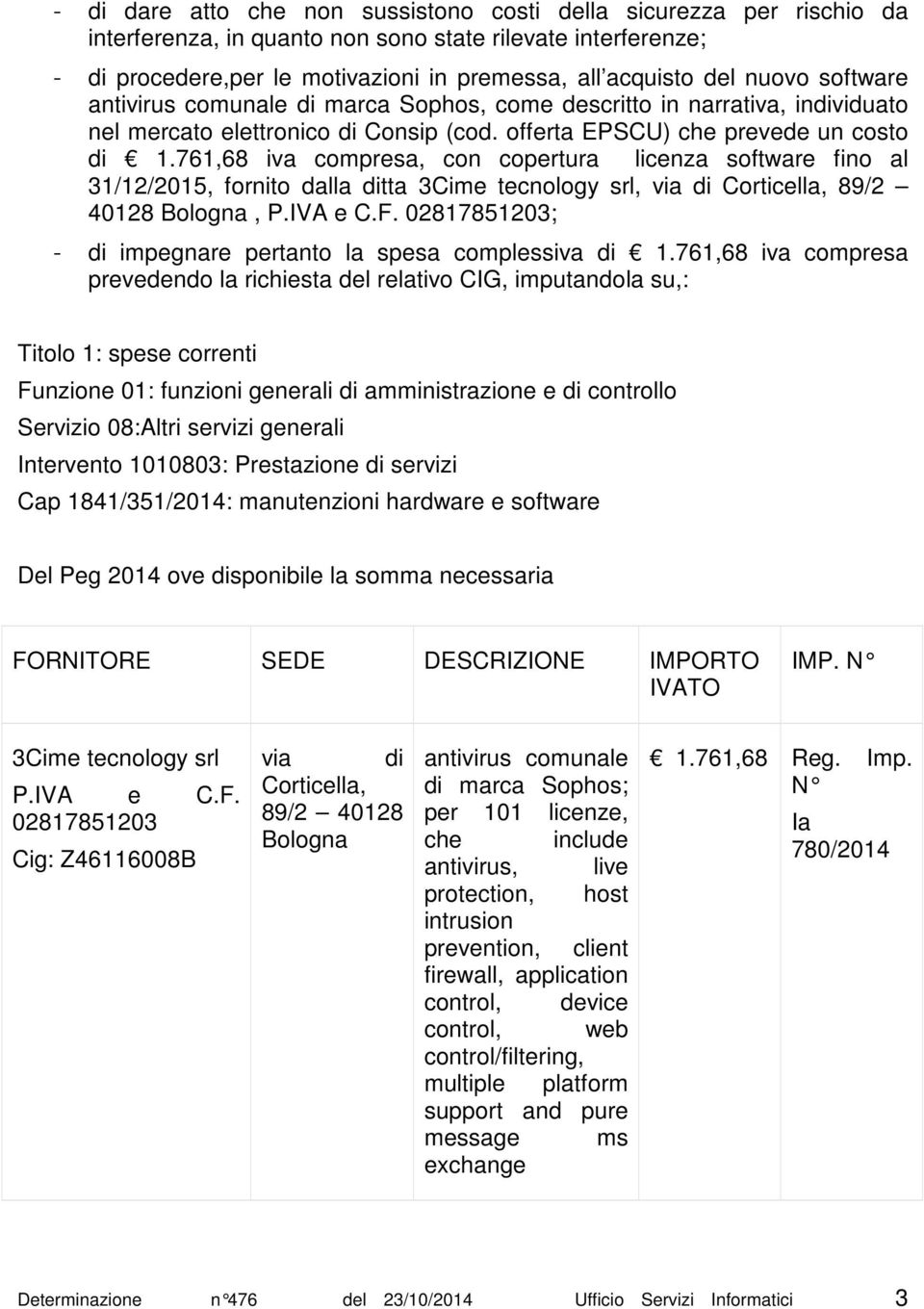 761,68 iva compresa, con copertura licenza software fino al 31/12/2015, fornito dalla ditta 3Cime tecnology srl, via di Corticella, 89/2 40128 Bologna, P.IVA e C.F.