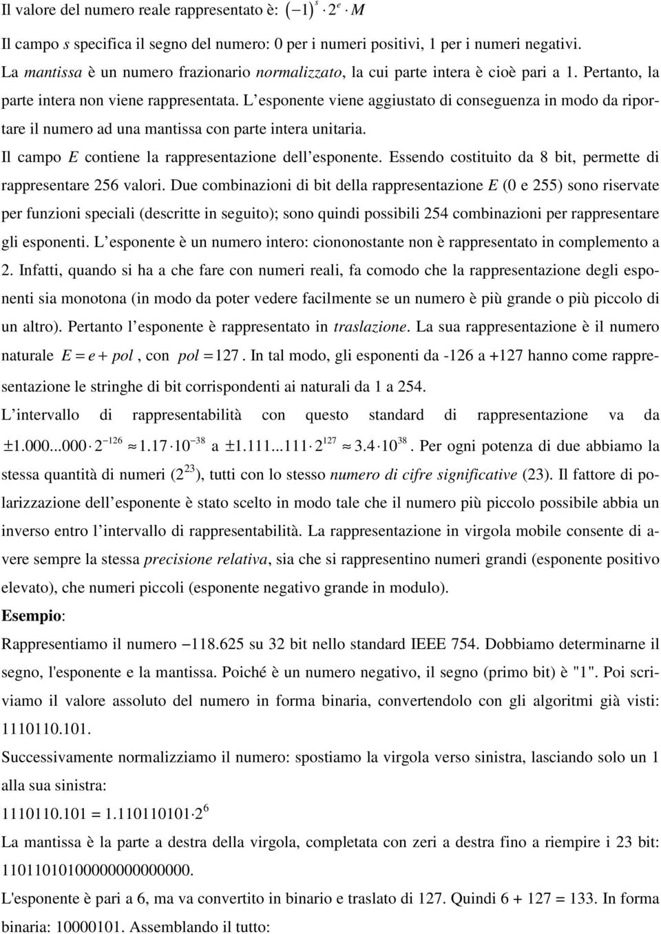 L esponente viene aggiustato di conseguenza in modo da riportare il numero ad una mantissa con parte intera unitaria. Il campo E contiene la rappresentazione dell esponente.