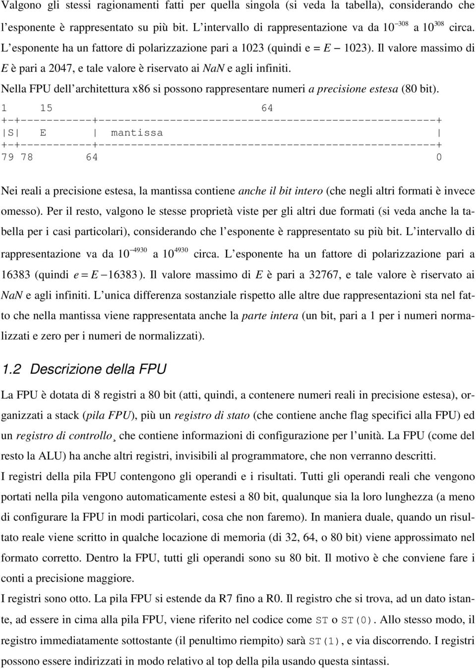 Nella FPU dell architettura x86 si possono rappresentare numeri a precisione estesa (80 bit).