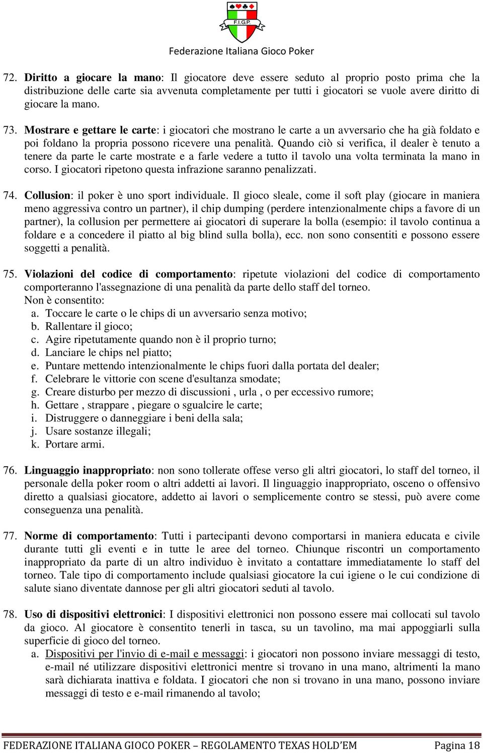 Quando ciò si verifica, il dealer è tenuto a tenere da parte le carte mostrate e a farle vedere a tutto il tavolo una volta terminata la mano in corso.