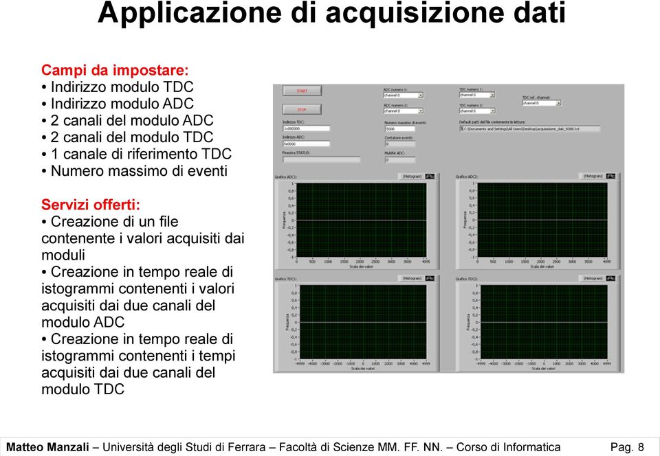 tempo reale di istogrammi contenenti i valori acquisiti dai due canali del modulo ADC Creazione in tempo reale di istogrammi contenenti i tempi