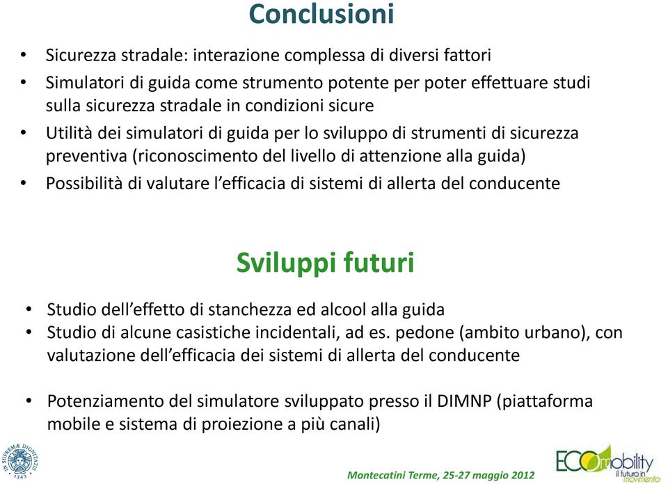 di sistemi di allerta del conducente Sviluppi futuri Studio dell effetto di stanchezza ed alcool alla guida Studio di alcune casistiche incidentali, ad es.