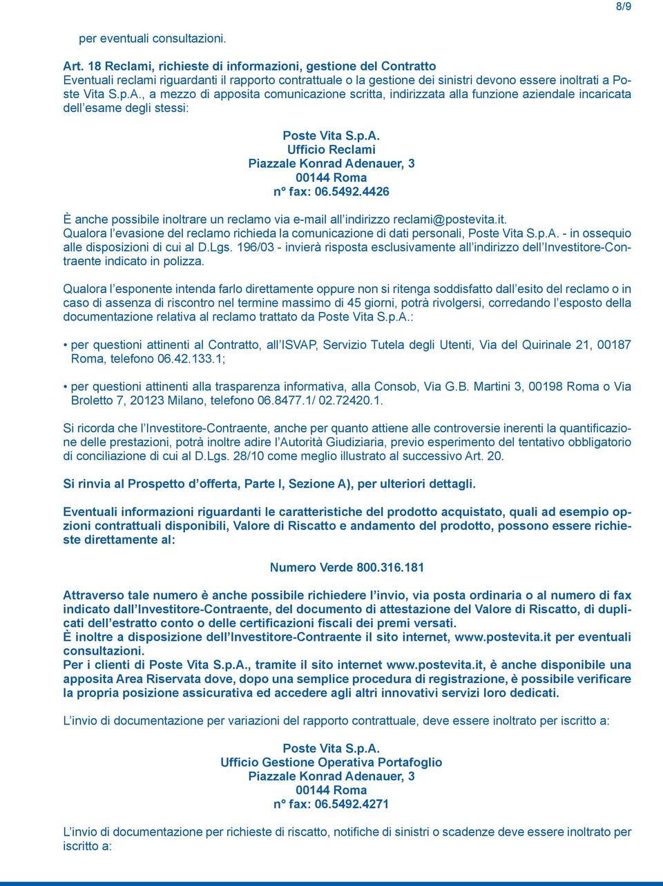 , a mezzo di apposita comunicazione scritta, indirizzata alla funzione aziendale incaricata dell esame degli stessi: Poste Vita S.p.A. Ufficio Reclami Piazzale Konrad Adenauer, 3 00144 Roma n fax: 06.