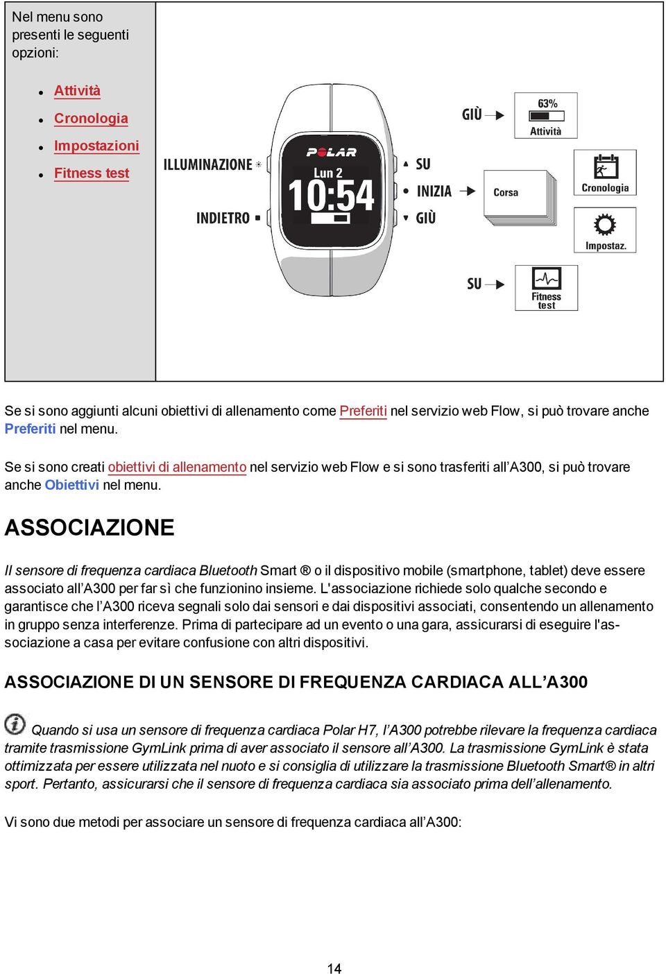 ASSOCIAZIONE Il sensore di frequenza cardiaca Bluetooth Smart o il dispositivo mobile (smartphone, tablet) deve essere associato all A300 per far sì che funzionino insieme.