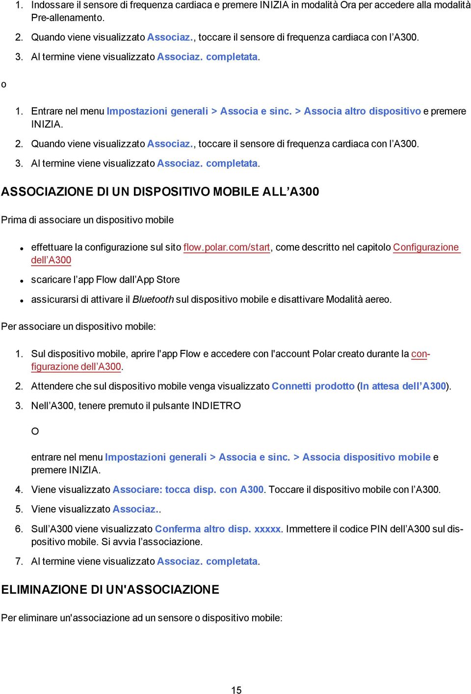 > Associa altro dispositivo e premere INIZIA. 2. Quando viene visualizzato Associaz., toccare il sensore di frequenza cardiaca con l A300. 3. Al termine viene visualizzato Associaz. completata.