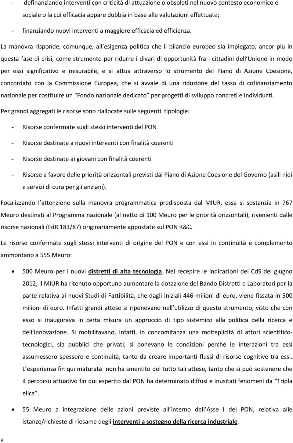 La manovra risponde, comunque, all esigenza politica che il bilancio europeo sia impiegato, ancor più in questa fase di crisi, come strumento per ridurre i divari di opportunità fra i cittadini dell