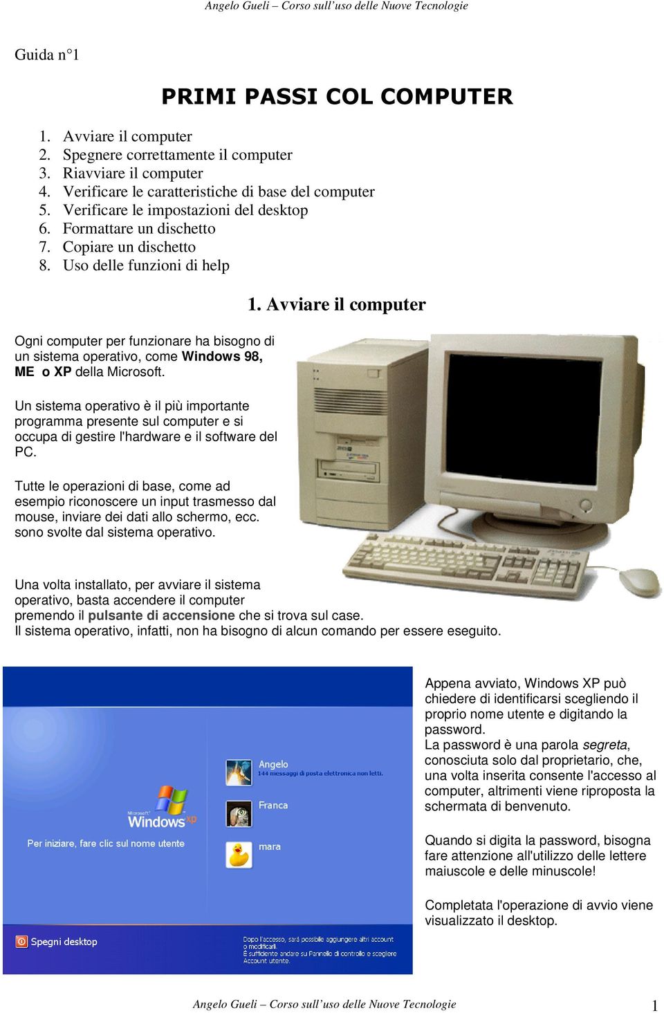 Un sistema operativo è il più importante programma presente sul computer e si occupa di gestire l'hardware e il software del PC.