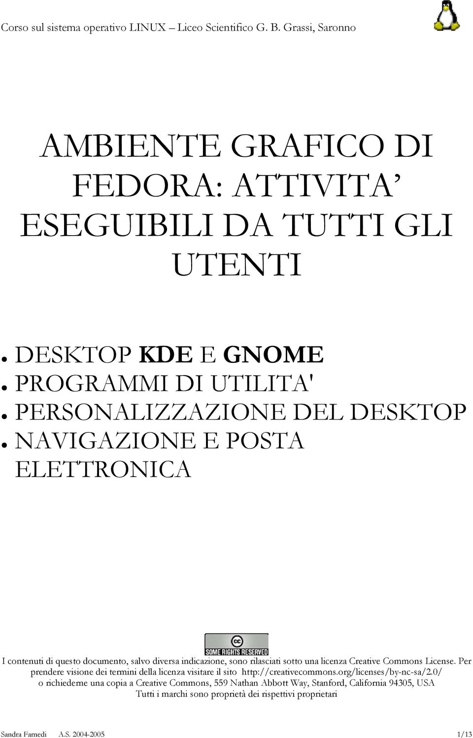 License. Per prendere visione dei termini della licenza visitare il sito http://creativecommons.org/licenses/by-nc-sa/2.