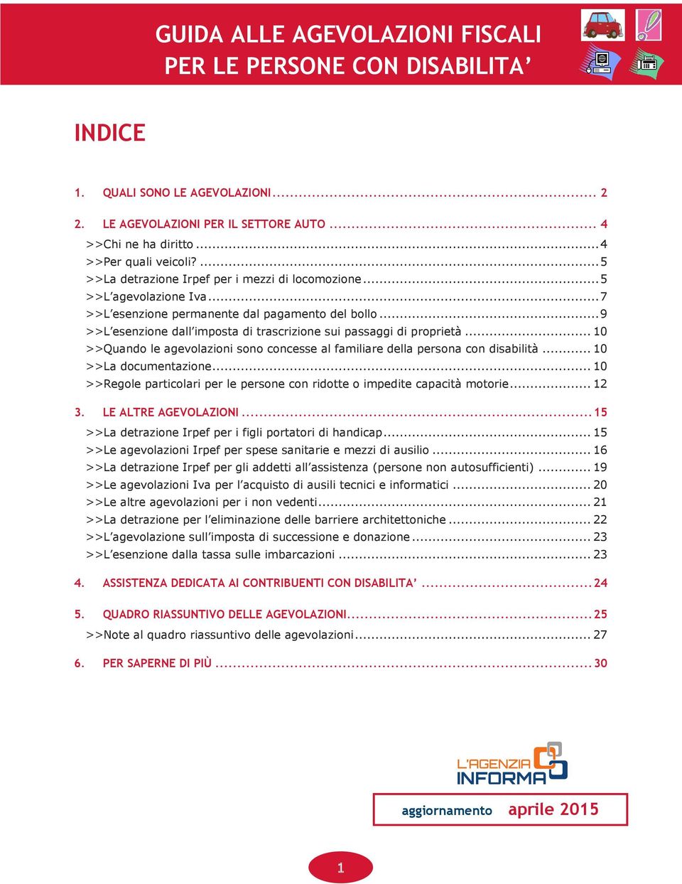 .. 9 >>L esenzione dall imposta di trascrizione sui passaggi di proprietà... 10 >>Quando le agevolazioni sono concesse al familiare della persona con disabilità... 10 >>La documentazione.