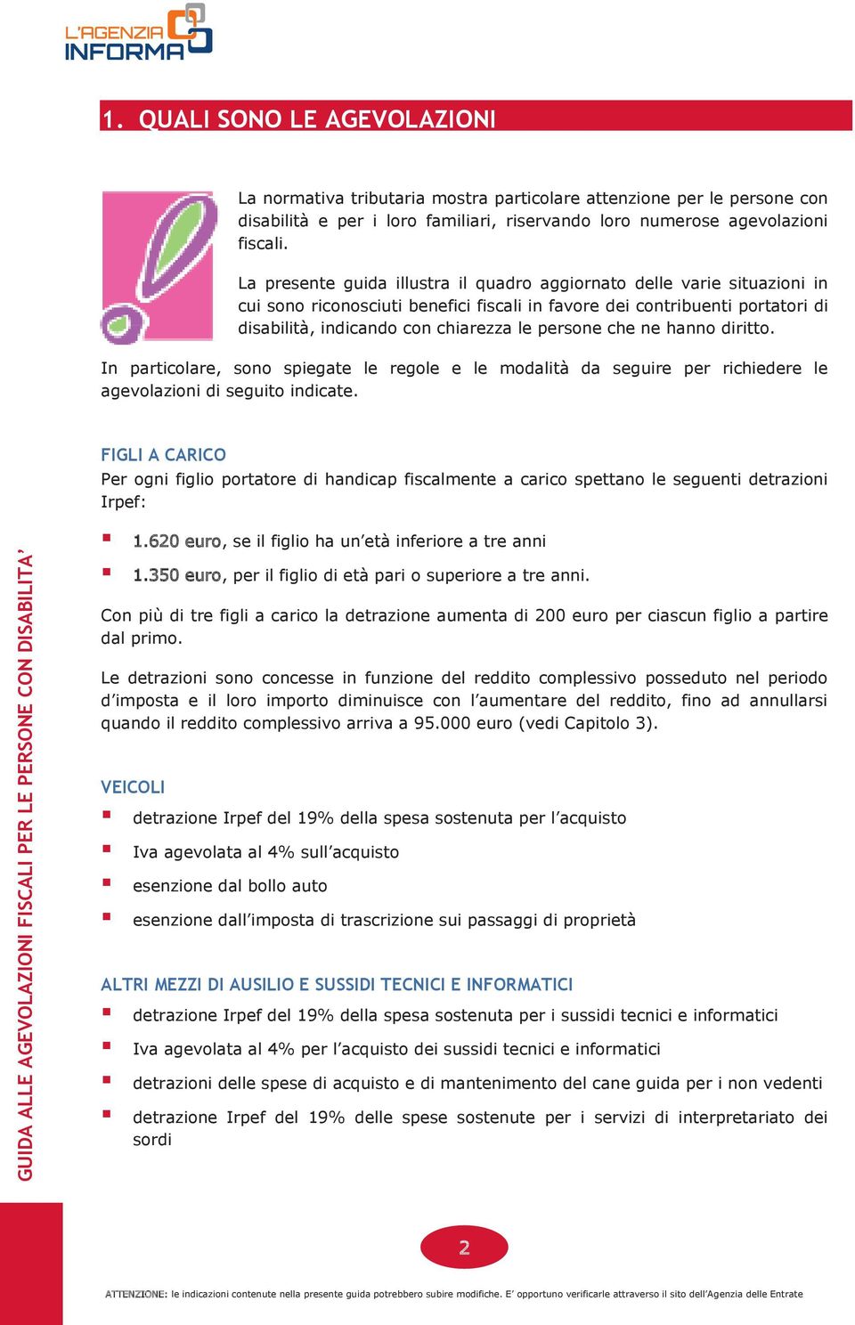 che ne hanno diritto. In particolare, sono spiegate le regole e le modalità da seguire per richiedere le agevolazioni di seguito indicate.