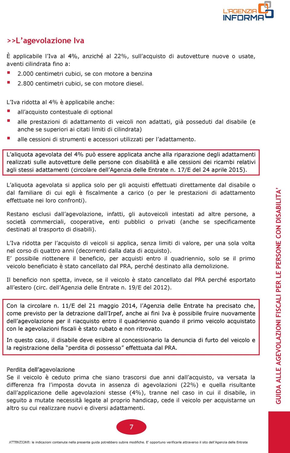 L Iva ridotta al 4% è applicabile anche: all acquisto contestuale di optional alle prestazioni di adattamento di veicoli non adattati, già posseduti dal disabile (e anche se superiori ai citati