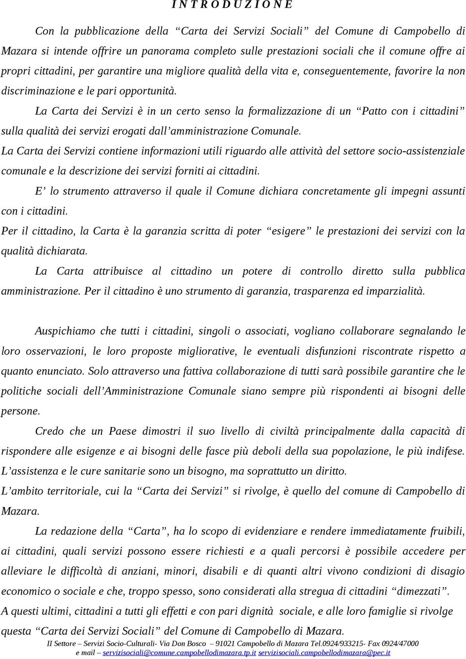 La Carta dei Servizi è in un certo senso la formalizzazione di un Patto con i cittadini sulla qualità dei servizi erogati dall amministrazione Comunale.