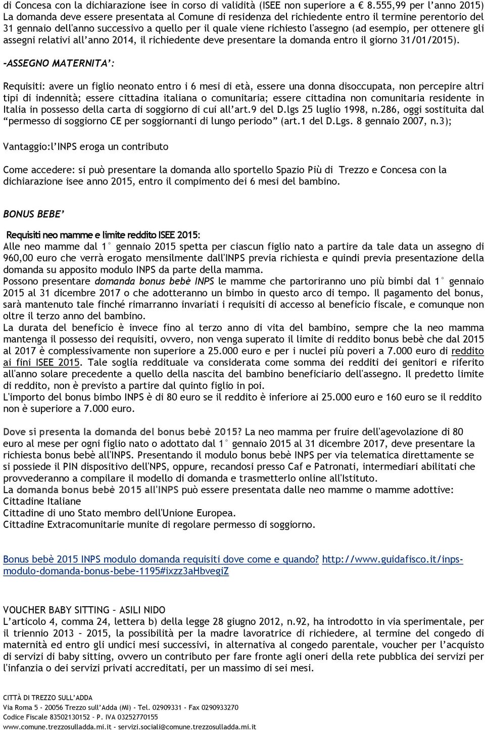 l'assegno (ad esempio, per ottenere gli assegni relativi all anno 2014, il richiedente deve presentare la domanda entro il giorno 31/01/2015).