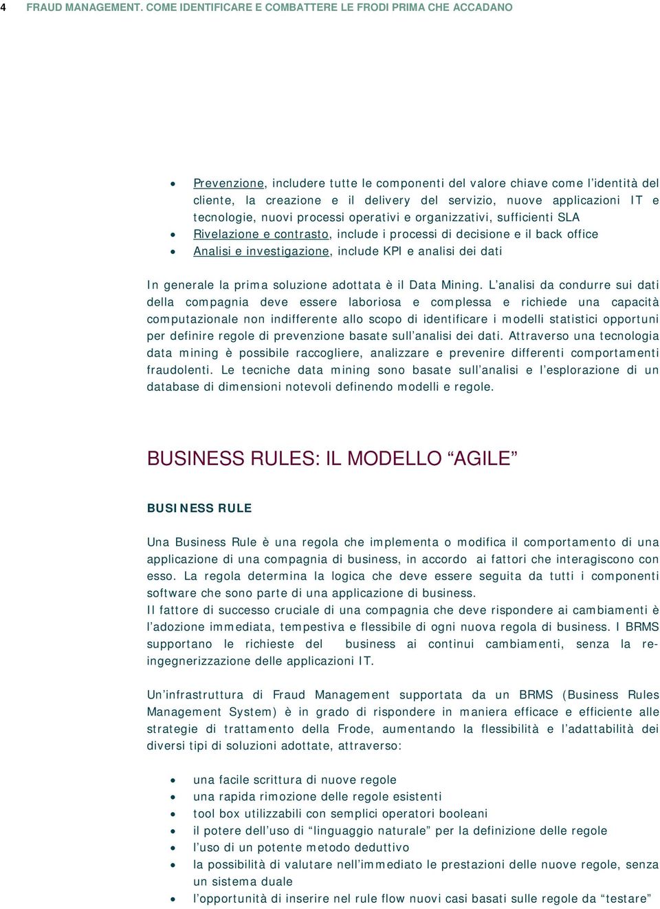 applicazioni IT e tecnologie, nuovi processi operativi e organizzativi, sufficienti SLA Rivelazione e contrasto, include i processi di decisione e il back office Analisi e investigazione, include KPI