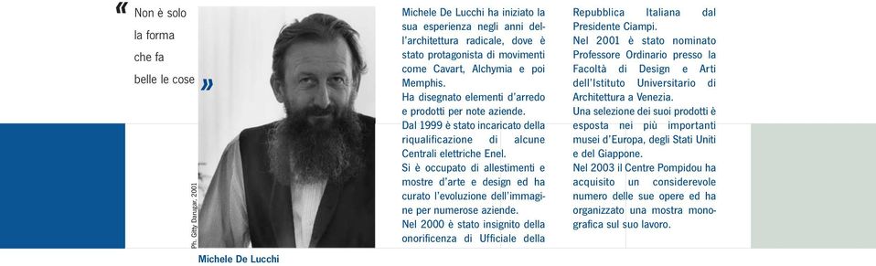 Memphis. Ha disegnato elementi d arredo e prodotti per note aziende. Dal 1999 è stato incaricato della riqualificazione di alcune Centrali elettriche Enel.