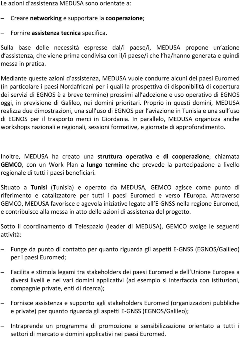 Mediante queste azioni d assistenza, MEDUSA vuole condurre alcuni dei paesi Euromed (in particolare i paesi Nordafricani per i quali la prospettiva di disponibilità di copertura dei servizi di EGNOS