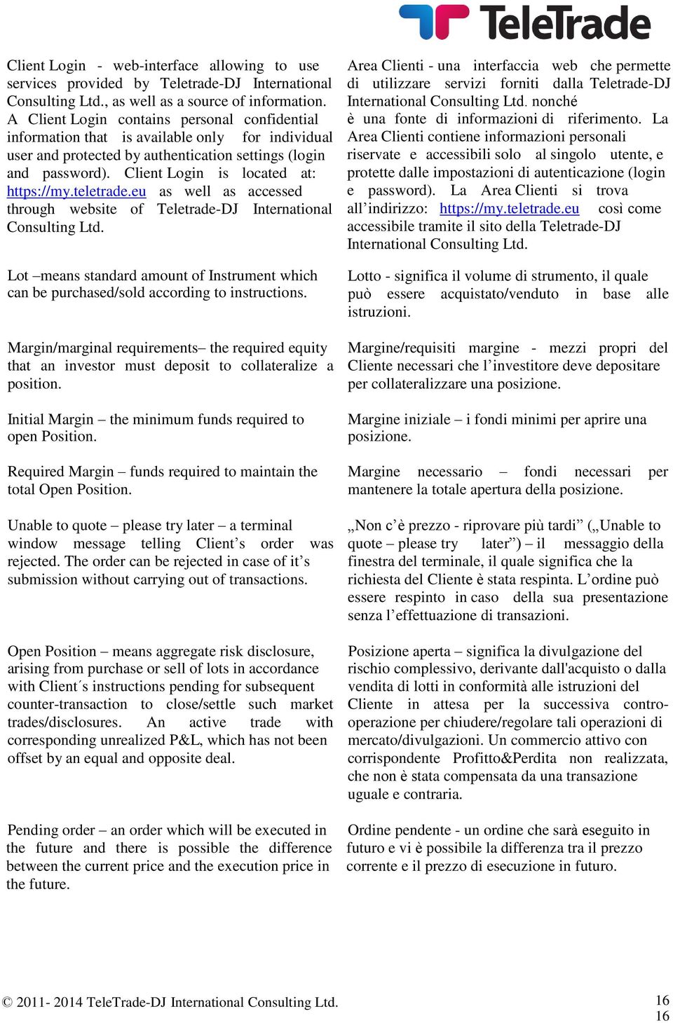 Client Login is located at: https://my.teletrade.eu as well as accessed through website of Teletrade-DJ International Consulting Ltd.