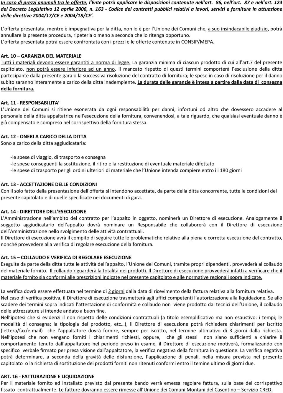 L offerta presentata, mentre è impegnativa per la ditta, non lo è per l Unione dei Comuni che, a suo insindacabile giudizio, potrà annullare la presente procedura, ripeterla o meno a seconda che lo