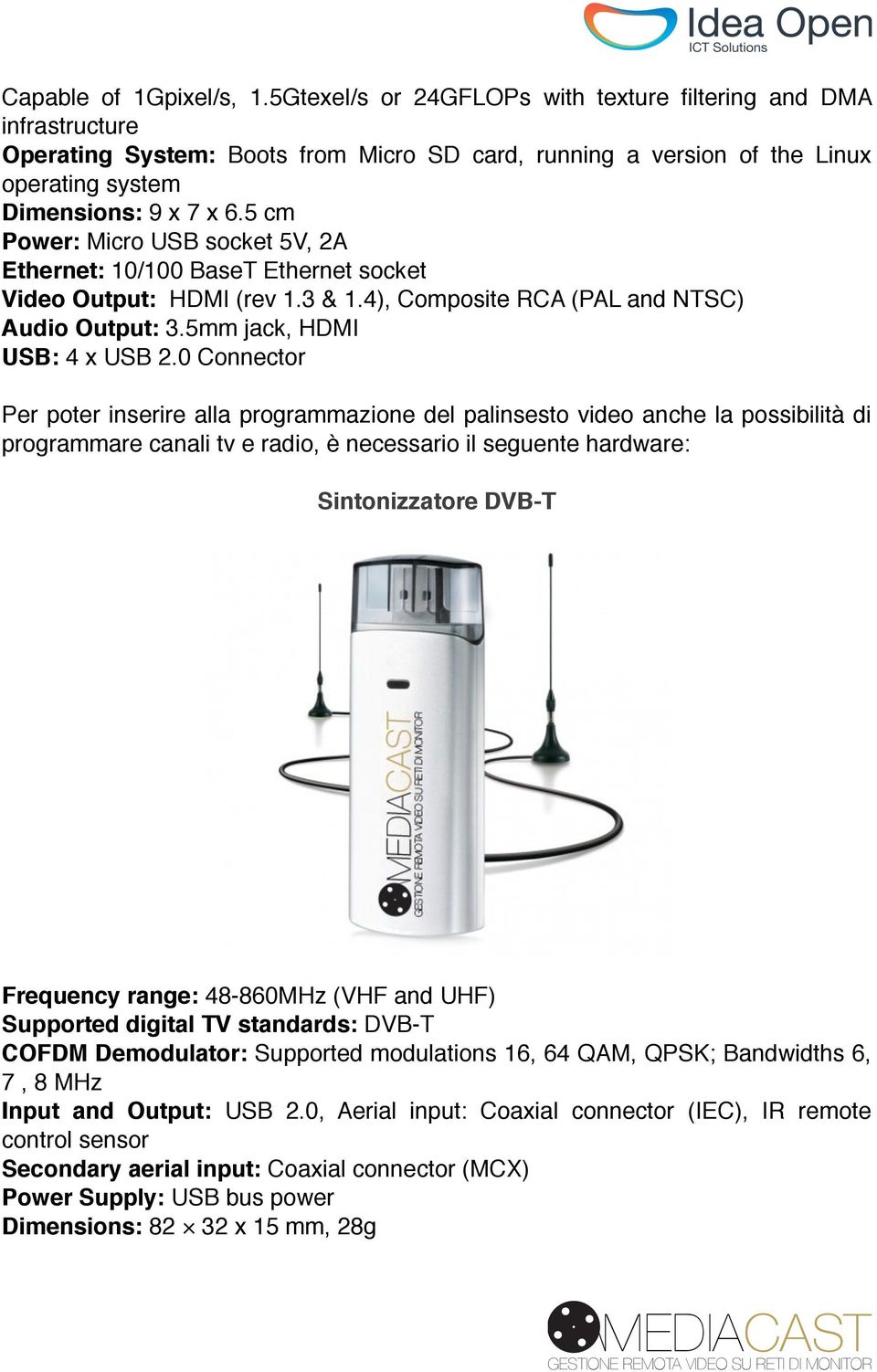 5 cm Power: Micro USB socket 5V, 2A Ethernet: 10/100 BaseT Ethernet socket Video Output: HDMI (rev 1.3 & 1.4), Composite RCA (PAL and NTSC) Audio Output: 3.5mm jack, HDMI USB: 4 x USB 2.