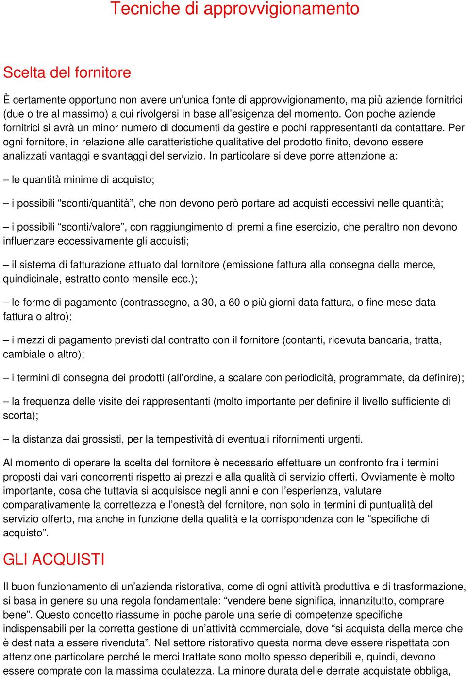 Per ogni fornitore, in relazione alle caratteristiche qualitative del prodotto finito, devono essere analizzati vantaggi e svantaggi del servizio.