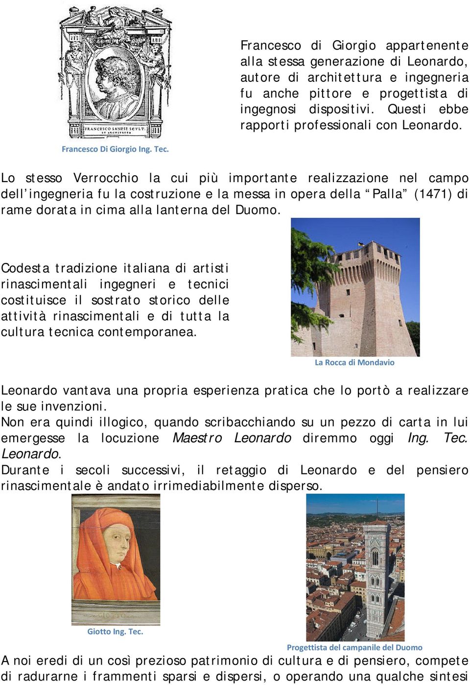 Lo stesso Verrocchio la cui più importante realizzazione nel campo dell ingegneria fu la costruzione e la messa in opera della Palla (1471) di rame dorata in cima alla lanterna del Duomo.