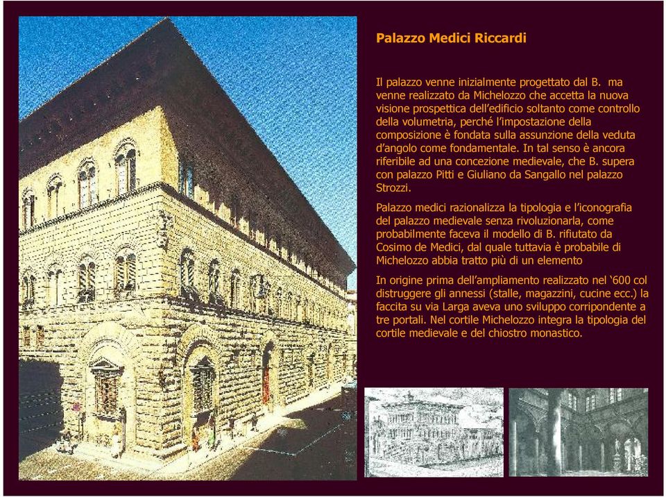 della veduta d angolo come fondamentale. In tal senso è ancora riferibile ad una concezione medievale, che B. supera con palazzo Pitti e Giuliano da Sangallo nel palazzo Strozzi.