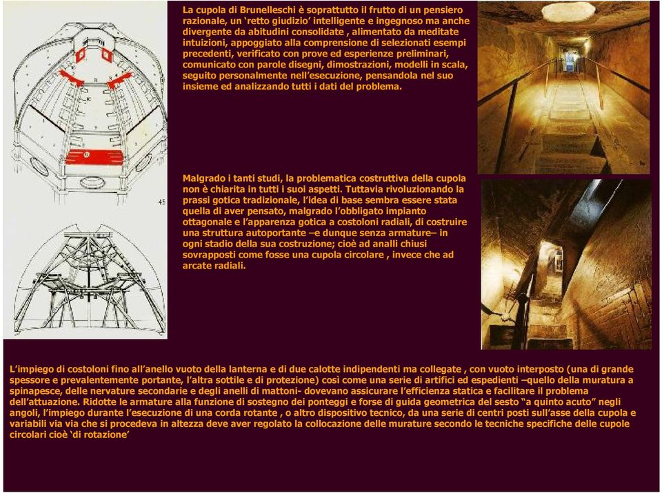 nell esecuzione, pensandola nel suo insieme ed analizzando tutti i dati del problema. Malgrado i tanti studi, la problematica costruttiva della cupola non è chiarita in tutti i suoi aspetti.