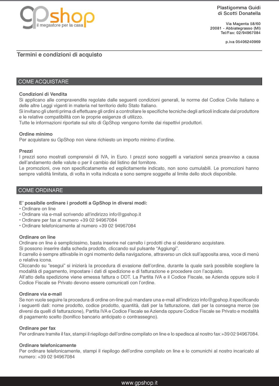 Si invitano gli utenti prima di effettuare gli ordini a controllare le specifiche tecniche degli articoli indicate dal produttore e le relative compatibilità con le proprie esigenze di utilizzo.