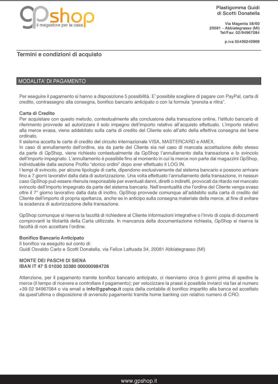 Carta di Credito Per acquistare con questo metodo, contestualmente alla conclusione della transazione online, l istituto bancario di riferimento provvede ad autorizzare il solo impegno dell importo